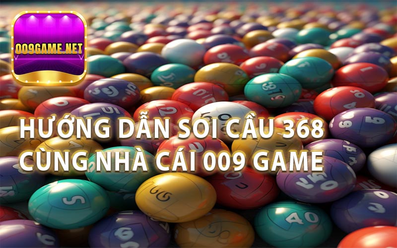 Chi tiết các bước soi cầu wap 368 cùng 009 Game