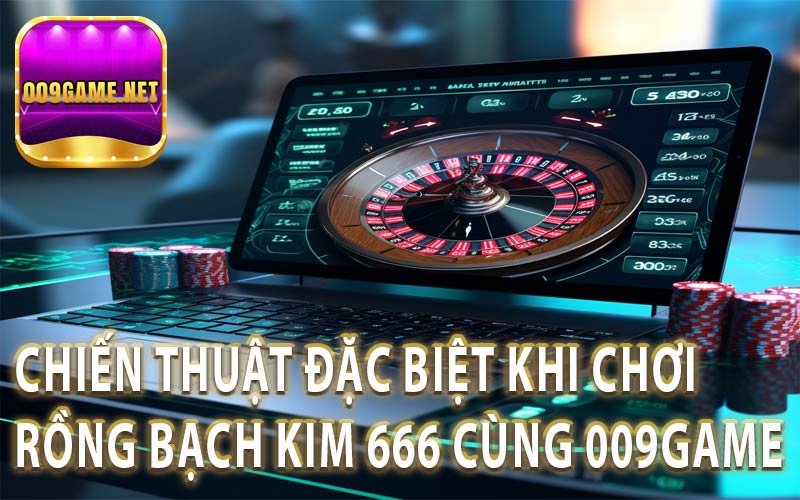 Các chiến thuật khi tham gia rồng bạch kim tại nhà cái 009Game