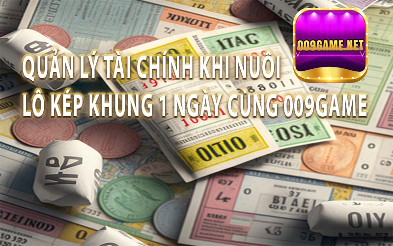 Kiểm soát tài chính khi nuôi lô kép nhiều ngày tại 009Game